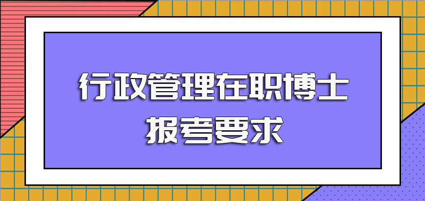 行政管理在职博士对于报考人员的各项要求以及报考时可以选择的具体方式