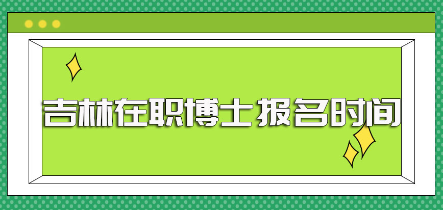 吉林在职博士的报名时间以及入学后的上课学习方式的有关介绍