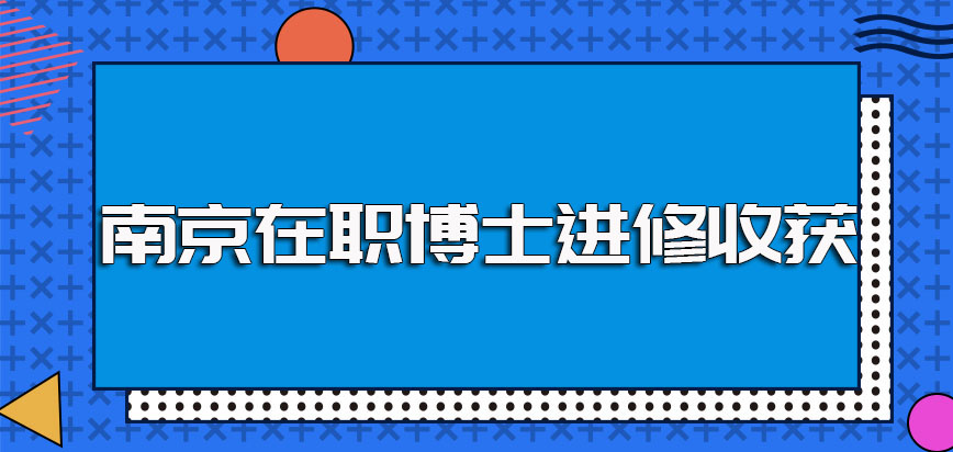 南京在职博士进修后的各项收获以及适合职场人员的上课方式