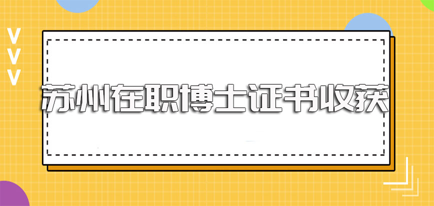 苏州在职博士进修后的证书提升效果单证和双证的报考方式详解