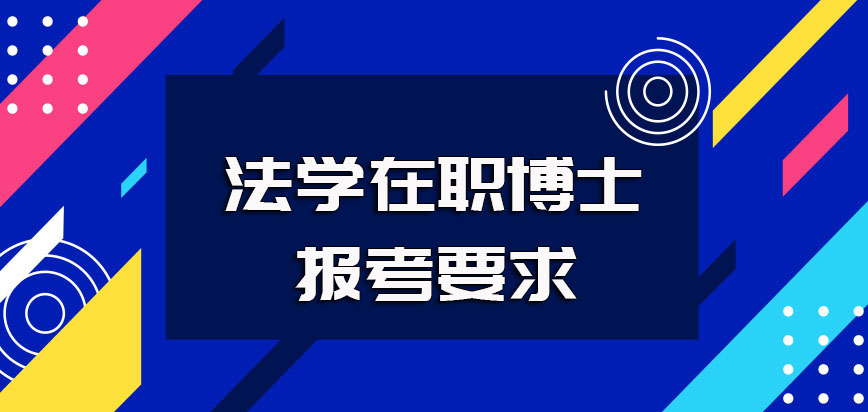 法学在职博士报考需满足的学历要求以及报名时间和证书的收获情况