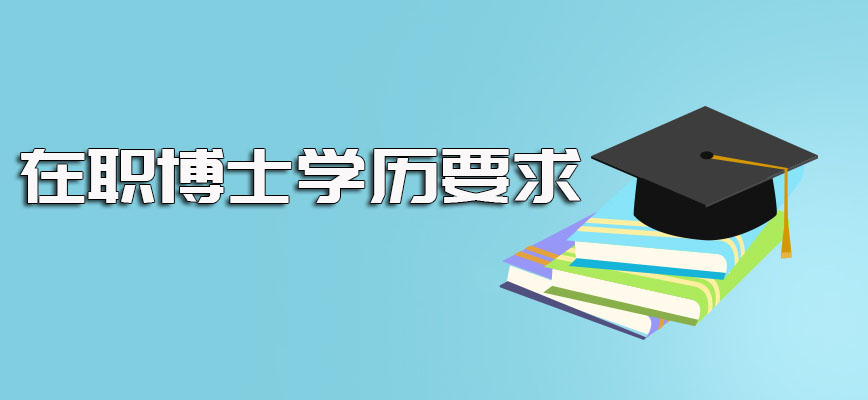 在职博士课程每年报名的时间要求以及报考时最低的学历学位要求