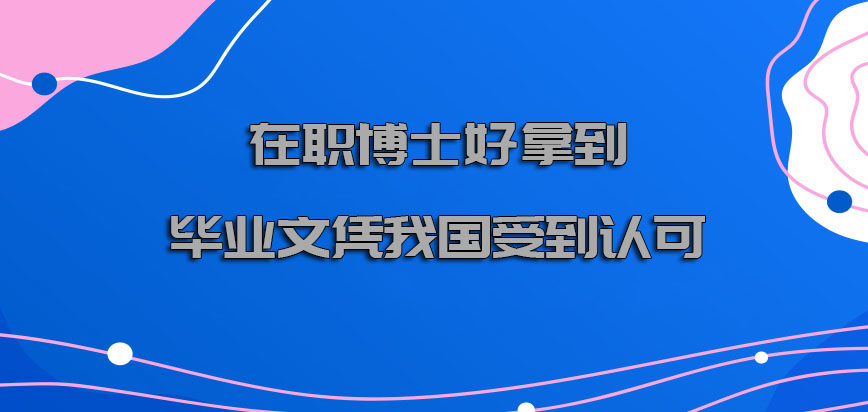 在职博士好拿到的毕业文凭在我国受到认可