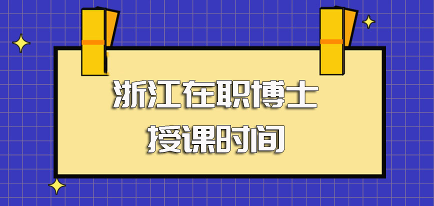 浙江在职博士获得进校就读资格后的授课方式以及授课时间的具体安排