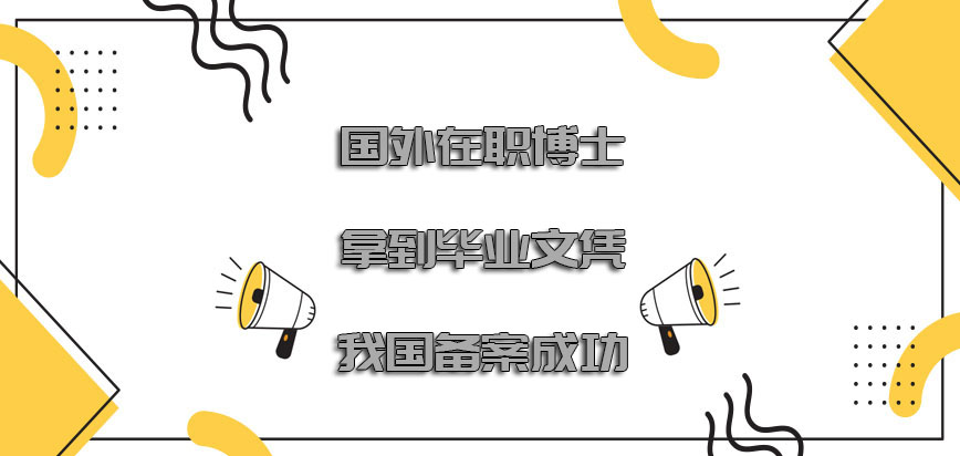 国外在职博士拿到的毕业文凭在我国已经备案成功