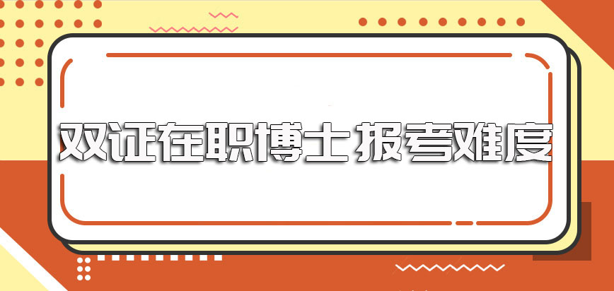 双证在职博士与单证在职博士相比较而言其报考难度的区别