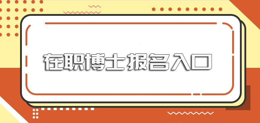 读在职博士报名的具体入口以及每年想要报名时的报考时间规定