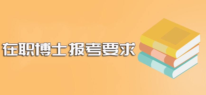 在职博士进修的时候报考应该满足的条件要求以及具体的报考入学流程