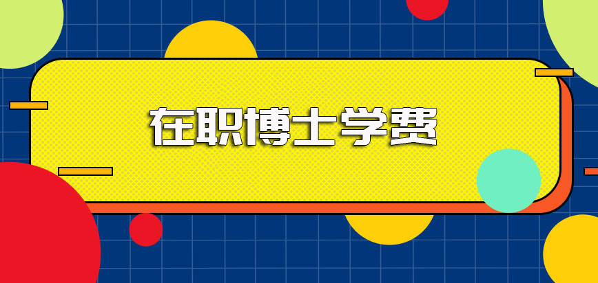 在职博士学费情况以及单双证两种途径入学有考试的介绍