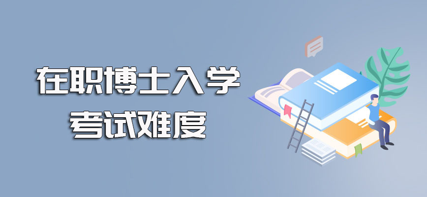 在职博士网上报名之后其入学方式以及相关考试难度的介绍