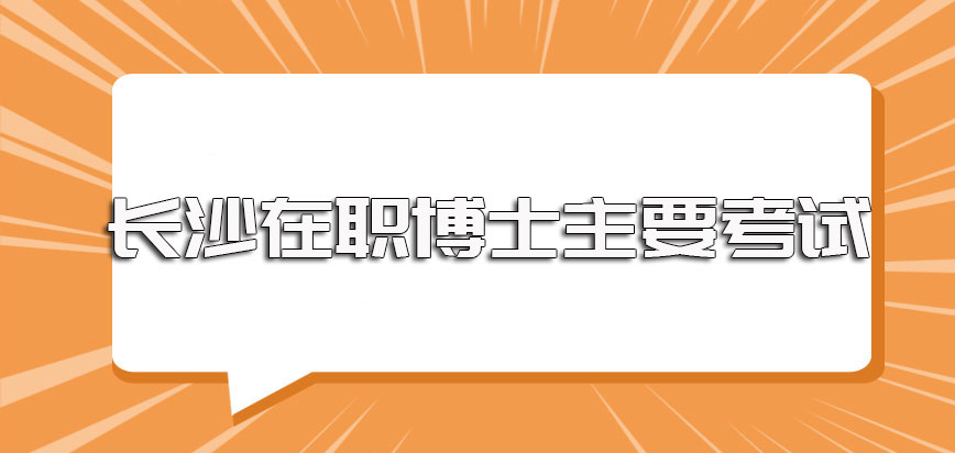 长沙在职博士单证方式涉及到的考试以及双证方式的主要考试介绍